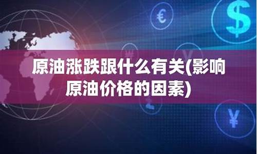 原油价格上涨会带动什么上涨_原油价格的涨跌跟什么有关